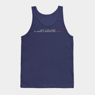 Life is too short to spend it waiting for Friday Tank Top